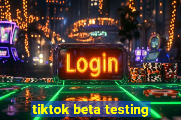 tiktok beta testing